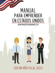 Title: Manual para Emprender en Estados Unidos: Guía Jurídica, Fiscal y Migratoria para la implantación y expansión de Emprendedores en los Estados Unidos. Edición Año fiscal 2020, Author: JURIS MAGISTER ABOGADOS SLP