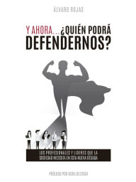 Title: Y ahora... ¿quién podrá defendernos?: Los profesionales y líderes que la sociedad necesita en esta nueva década, Author: Álvaro Rojas