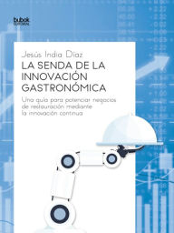 Title: La senda de la innovación gastronómica: Una guía para potenciar negocios de restauración mediante la innovación continua, Author: Jesús India