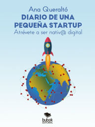 Title: Diario de una pequeña startup: ¡Atrévete a ser nativo digital!, Author: Ana Queraltó