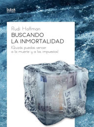 Title: Buscando la inmortalidad: ¡Quizás puedas vencer a la muerte y a los impuestos!, Author: Rudi Hoffman