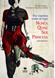 Title: Por cuentos como el tuyo nunca quise ser princesa, Author: Juan Jesús Moreno Calderín