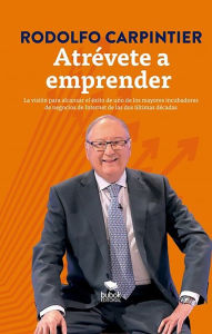 Title: Atrévete a emprender: La visión para alcanzar el éxito de uno de los mayores incubadores de negocios de Internet de las dos últimas décadas., Author: Rodolfo Carpintier