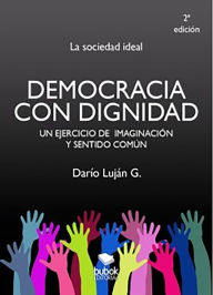 Title: Democracia con dignidad, Author: Darío Luján Gómez