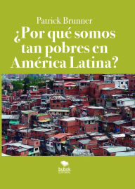 Title: ¿Por qué somos tan pobres en América Latina?, Author: Patrick Brunner