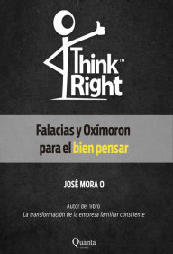 Title: Think Right: Falacias y Oxímoron para el bien pensar, Author: José Mora