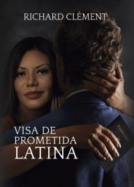 Title: Visa de prometida latina, Author: Richard Clément