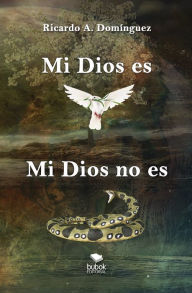 Title: Mi Dios es, mi Dios no es, Author: Ricardo A. Domínguez