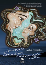 Epub ebooks download forum Siempre conmigo, mi amada niña: Un camino de autoconocimiento, amor y sanación en consciencia de las heridas de la infancia