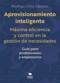 Title: Aprovisionamiento inteligente: Máxima eficiencia y control en la gestión de necesidades -Guía para profesionales y empresarios, Author: Rodrigo Ortiz