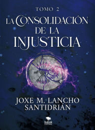 Title: La consolidación de la injusticia - Tomo 2, Author: Joxe M. Lancho Santidrián