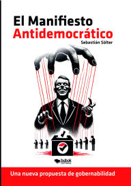 Title: El manifiesto antidemocrático: Una nueva propuesta de gobernabilidad, Author: Sebastián Sölter