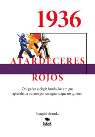 Title: 1936 - Atardeceres rojos: Obligados a elegir bando, los amigos aprenden a odiarse por una guerra que no quieren, Author: Joaquín Aranda