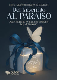 Title: Del laberinto al paraíso: ¿Qué te dirías hoy si volvieras del futuro a darte un mensaje?, Author: Jaime Aguirre Rodríguez de Guzmán