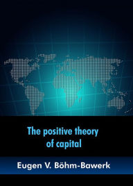 Title: The positive theory of capital, Author: Eugen V. Böhm-Bawerk