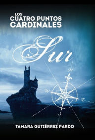 Title: Los Cuatro Puntos Cardinales. Sur (2ª novela de la saga), Author: Anne-Katharina Schreiber