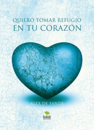 Title: Quiero tomar refugio en tu corazón, Author: Álex Sande De