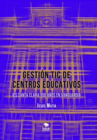 Title: Gestión TIC de centros educativos: IES Santa Clara, 100 años en vanguardia, Author: Jesús Matía