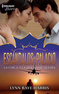 Title: La chica a la que nadie quería: Escándalos de palacio (7), Author: Lynn Raye Harris