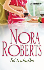 Title: Só trabalho, Author: Nora Roberts