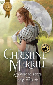 Title: La verdad sobre lady Felkirk, Author: Christine Merrill