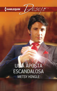 Title: Uma aposta escandalosa, Author: Metsy Hingle