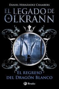 Title: El legado de Olkrann, 2. El regreso del Dragón Blanco, Author: Daniel Hernández Chambers