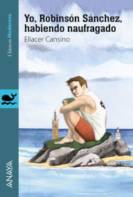 Title: Yo, Robinsón Sánchez, habiendo naufragado, Author: Eliacer Cansino