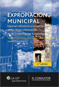 Title: Expropiación municipal. Especial referencia a la expropiación en las Leyes Urbanísticas de las Comunidades Autónomas, Author: Esteban Corral García