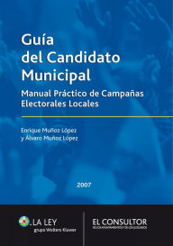 Title: Guía del candidato municipal: Manual Práctico de Campañas Electorales Locales, Author: Enrique Muñoz López