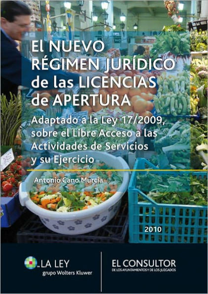 El nuevo régimen jurídico de las licencias de apertura: Adaptado a la Ley 17/2009, sobre el Libre Acceso a las Actividades de Servicios y su Ejercicio