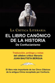 Title: El Libro Canonico de La Historia de Confucianismo. Confucio. Traducido, Prologado y Anotado Por Juan Bautista Bergua., Author: Confucius