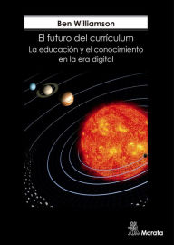 Title: El futuro del currículum: La educación y el conocimiento en la era digital, Author: Ben Williamson