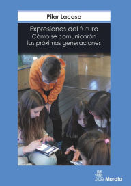 Title: Expresiones del futuro: Cómo se comunicarán las próximas generaciones, Author: Pilar Lacasa