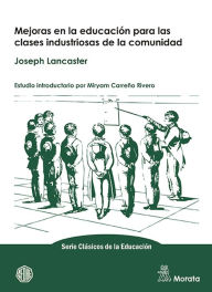 Title: Mejoras en la educación para las clases industriosas de la comunidad, Author: Joseph Lancaster