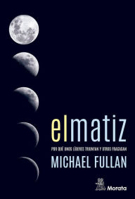 Title: El matiz: Por qué unos líderes triunfan y otros fracasan, Author: Michael Fullan