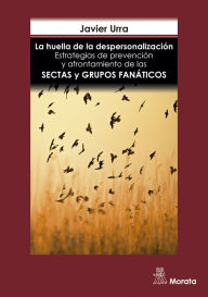 Title: La huella de la despersonalización: Estrategias de prevención y afrontamiento de las sectas y grupos fanáticos, Author: Javier Urra