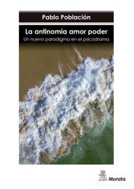 Title: La antinomia amor poder: Un nuevo paradigma en el psicodrama, Author: Pablo Población
