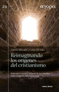 Title: Reimaginando los orígenes del cristianismo: Relevancia social y eclesial de los estudios sobre orígenes del cristianismo, Author: Carmen Bernabé Ubieta