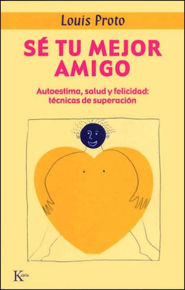 Sï¿½ tu mejor amigo: Autoestima, salud y felicidad: tï¿½cnicas de superaciï¿½n