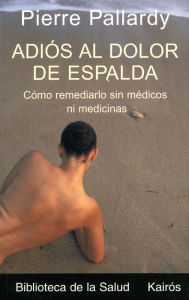 Title: Adios al dolor de espalda: Como remediarlo sin medicos ni medicinas, Author: Pierre Pallardy