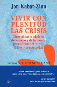 Title: Vivir con plenitud las crisis: Como utilizar la sabiduria del cuerpo y de la mente para afrontar el estres, el dolor y la enfermedad, Author: Jon Kabat-Zinn