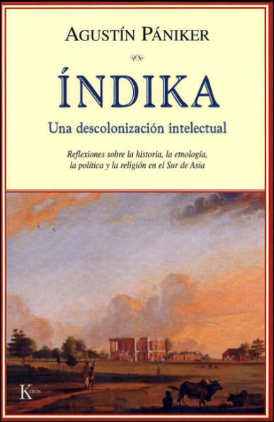 ï¿½ndika: Una descolonizaciï¿½n intelectual: Reflexiones sobre la historia, la etnologï¿½a, la polï¿½tica y la religiï¿½n en el Sur de Asia