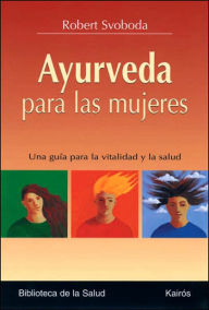 Title: Ayurveda Para las Mujeres: Una Guia Para la Vitalidad y la Salud, Author: Robert E. Svoboda