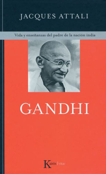 Gandhi: Vida y enseï¿½anzas del padre de la naciï¿½n india