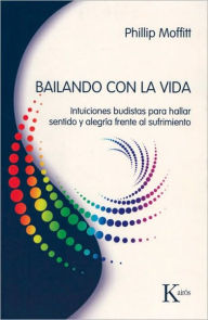 Title: Bailando con la vida: Intuiciones budistas para hallar sentido y alegrï¿½a frente al sufrimiento, Author: Phillip Moffitt