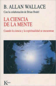 Title: La ciencia de la mente: Cuando la ciencia y la espiritualidad se encuentran, Author: B. Allan Wallace