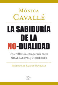 Title: La sabiduría de la no-dualidad: Una reflexión comparada entre Nisargadatta y Heidegger, Author: Mónica Cavallé Cruz