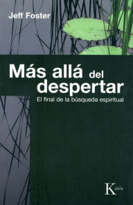 Title: Más allá del despertar: El final de la búsqueda espiritual, Author: Jeff Foster