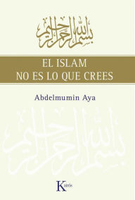 Title: El islam no es lo que crees, Author: Abdelmumin Aya
